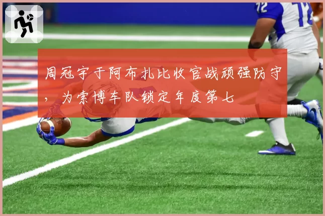 周冠宇于阿布扎比收官战顽强防守，为索博车队锁定年度第七