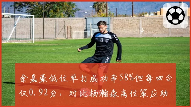 余嘉豪低位单打成功率58%但每回合仅0.92分,对比杨瀚森高位策应助攻率28%,中锋角色进化