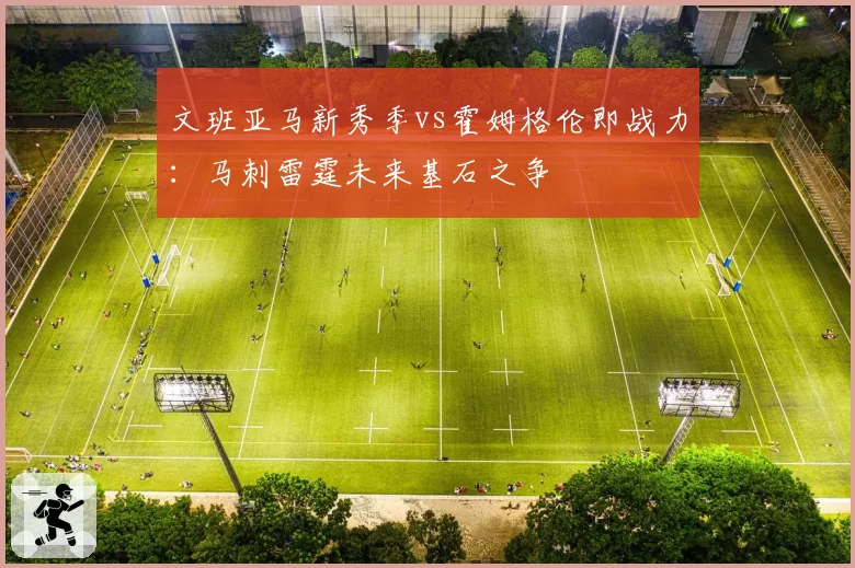 文班亚马新秀季vs霍姆格伦即战力：马刺雷霆未来基石之争