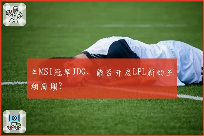 年MSI冠军JDG，能否开启LPL新的王朝周期？