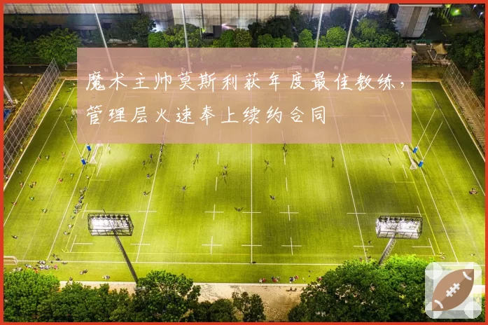 魔术主帅莫斯利获年度最佳教练，管理层火速奉上续约合同