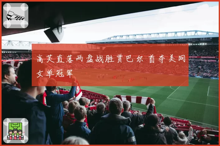 高芙直落两盘战胜贾巴尔 首夺美网女单冠军